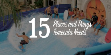 15 Places and Things Temecula Needs