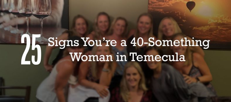 25 Signs You're a 40-Something Woman in Temecula